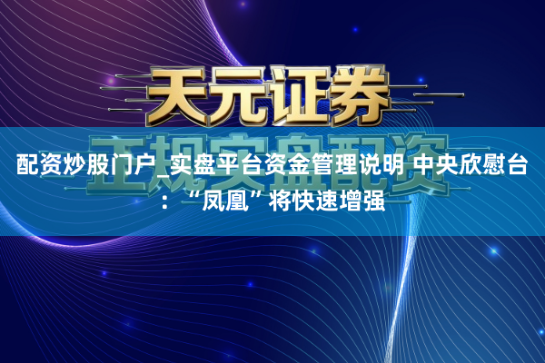 配资炒股门户_实盘平台资金管理说明 中央欣慰台：“凤凰”将快速增强