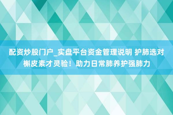 配资炒股门户_实盘平台资金管理说明 护肺选对槲皮素才灵验！助力日常肺养护强肺力