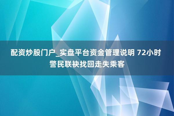 配资炒股门户_实盘平台资金管理说明 72小时 警民联袂找回走失乘客