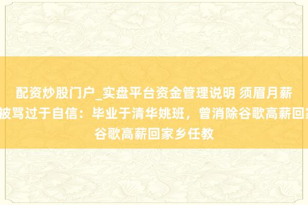 配资炒股门户_实盘平台资金管理说明 须眉月薪5万征婚被骂过于自信：毕业于清华姚班，曾消除谷歌高薪回家乡任教
